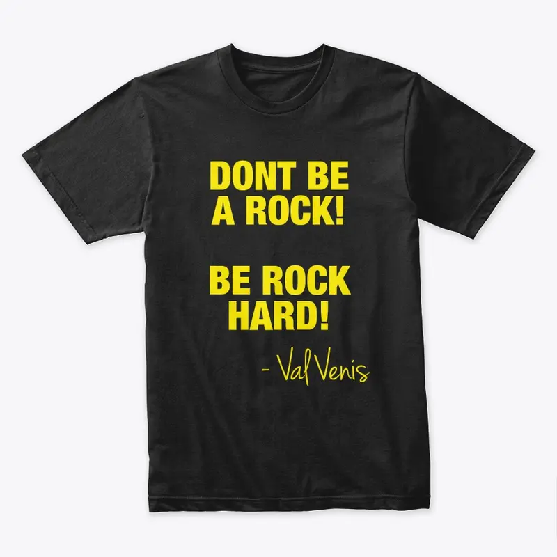 DONT BE A ROCK! BE ROCK HARD!